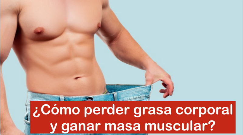 ¿cómo Perder Grasa Corporal Y Ganar Masa Muscular Revista Corposanoemk 3245