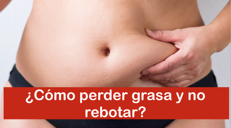 ¿Cómo perder grasa y no rebotar?