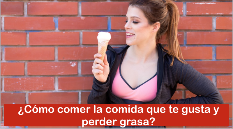 ¿Cómo comer la comida que te gusta y perder grasa?