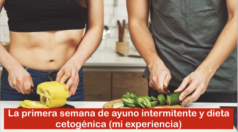 La primera semana de ayuno intermitente y dieta cetogénica. Mi experiencia